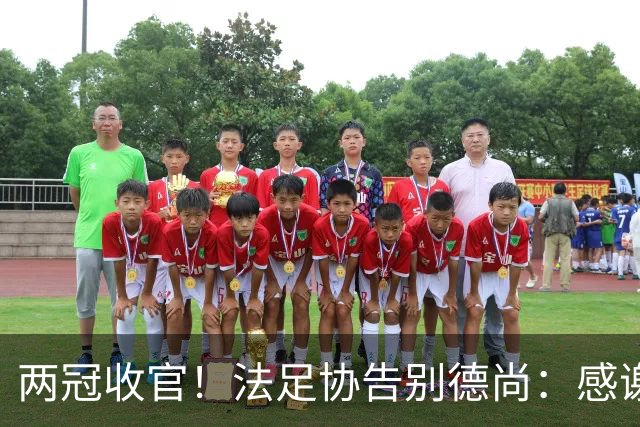 两冠收官！法足协告别德尚：感谢他2012年执教以来完成的卓越工作