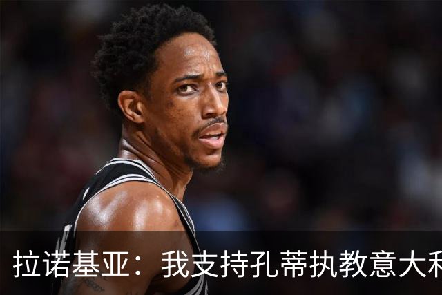 拉诺基亚：我支持孔蒂执教意大利国家队，但如果是皮尔洛也很适合