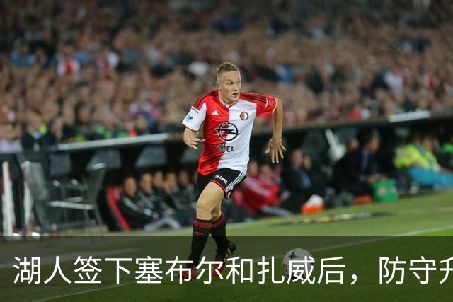 湖人签下塞布尔和扎威后，防守升级了，但最大的问题还没解决